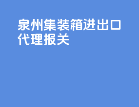 泉州集装箱进出口代理报关