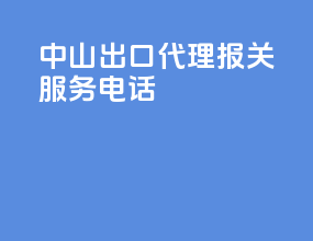 中山出口代理报关服务电话