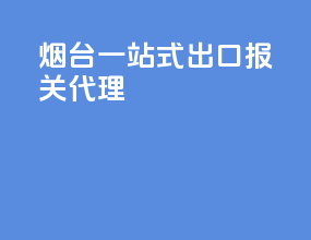 烟台一站式出口报关代理