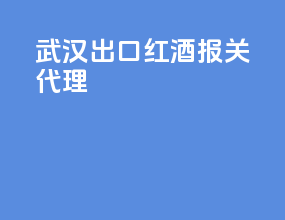 武汉出口红酒报关代理