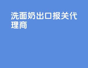 洗面奶出口报关代理商