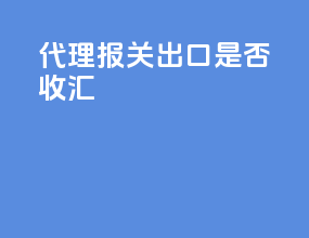 代理报关出口是否收汇