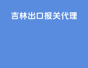 吉林出口报关代理