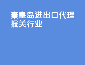 秦皇岛进出口代理报关行业