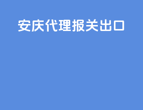 安庆代理报关出口