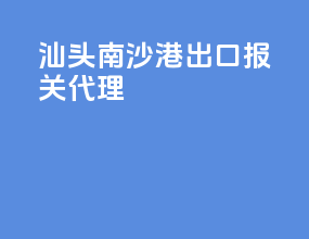 汕头南沙港出口报关代理