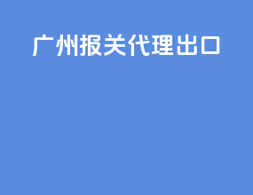广州报关代理出口