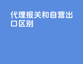 代理报关和自营出口区别
