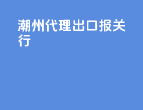 潮州代理出口报关行