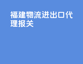 福建物流进出口代理报关