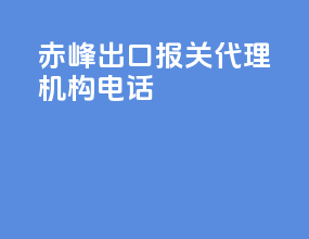 赤峰出口报关代理机构电话
