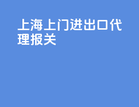 上海上门进出口代理报关