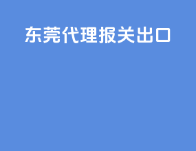 东莞代理报关出口