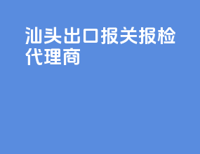 汕头出口报关报检代理商