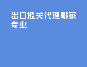 出口报关代理哪家专业