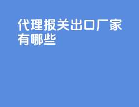 代理报关出口厂家有哪些