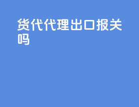 货代代理出口报关吗
