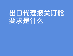 出口代理报关订舱要求是什么