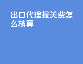 出口代理报关费怎么核算