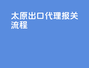 太原出口代理报关流程