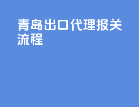 青岛出口代理报关流程