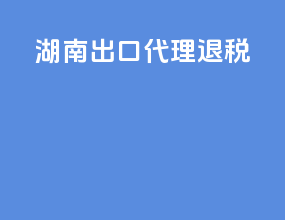 湖南出口代理退税