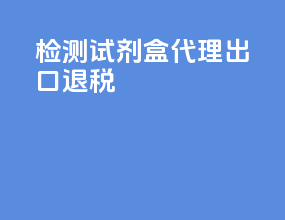 检测试剂盒代理出口退税