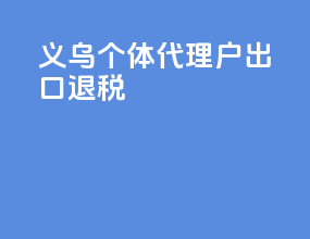 义乌个体代理户出口退税