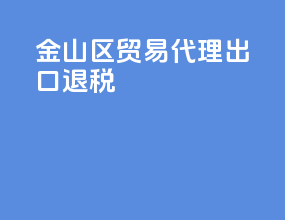金山区贸易代理出口退税