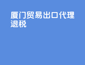 厦门贸易出口代理退税