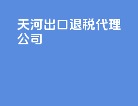 天河出口退税代理公司