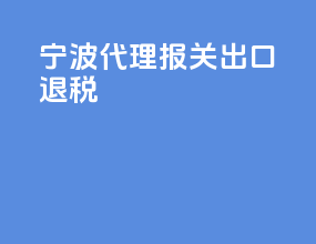 宁波代理报关出口退税