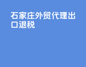 石家庄外贸代理出口退税