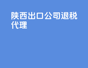 陕西出口公司退税代理