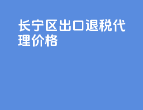 长宁区出口退税代理机构
