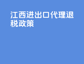江西进出口代理退税政策