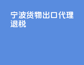 宁波货物出口代理退税