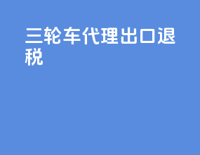 三轮车代理出口退税