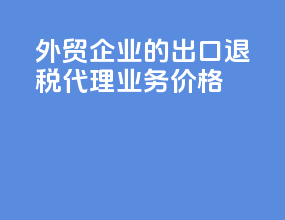 外贸企业的出口退税代理业务价格