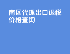 南区代理出口退税价格查询