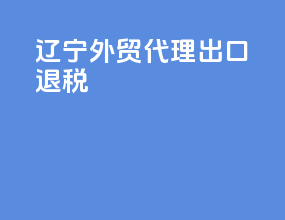 辽宁外贸代理出口退税