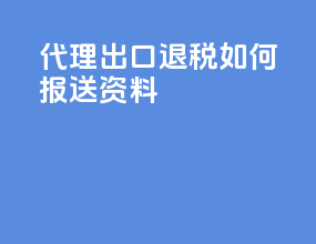 代理出口退税如何报送资料