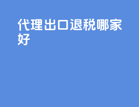 代理出口退税哪家好