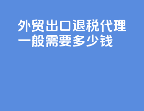 外贸出口退税代理一般需要多少钱
