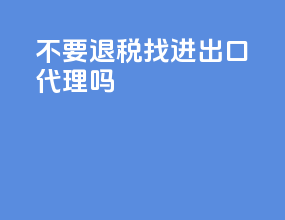 不要退税找进出口代理吗