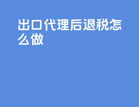 出口代理后退税怎么做