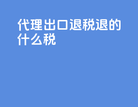 代理出口退税退的什么税