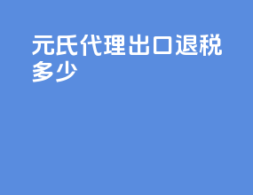元氏代理出口退税多少