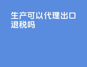 生产可以代理出口退税吗