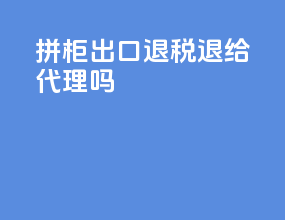 拼柜出口退税退给代理吗